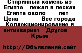 Старинный камень из Египта ( лежал в песках Египта около 1000 лет › Цена ­ 6 500 - Все города Коллекционирование и антиквариат » Другое   . Крым